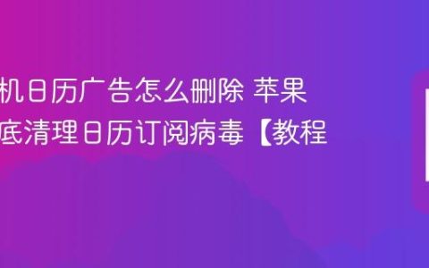 苹果手机日历广告怎么删除 苹果手机彻底清理日历订阅病毒【教程】