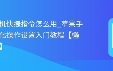 苹果手机快捷指令怎么用?苹果手机自动化操作设置入门教程【懒人必备】