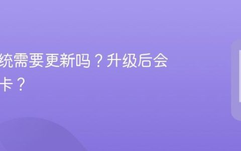 手机系统需要更新吗？升级后会不会更卡？