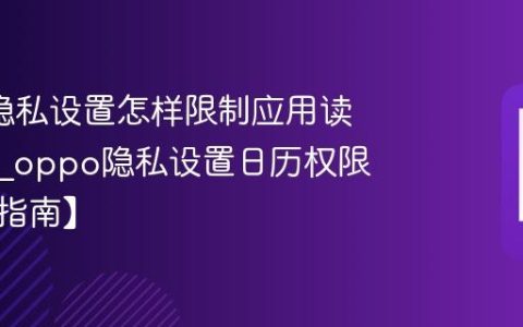 oppo隐私设置怎样限制应用读取日历?oppo隐私设置日历权限限制【指南】