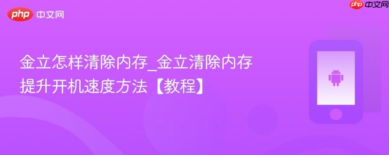 金立怎样清除内存_金立清除内存提升开机速度方法【教程】
