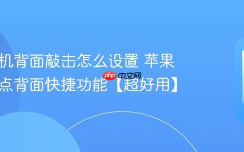 苹果手机背面敲击怎么设置 苹果手机轻点背面快捷功能【超好用】
