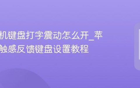 苹果手机键盘打字震动怎么开?苹果手机触感反馈键盘设置教程
