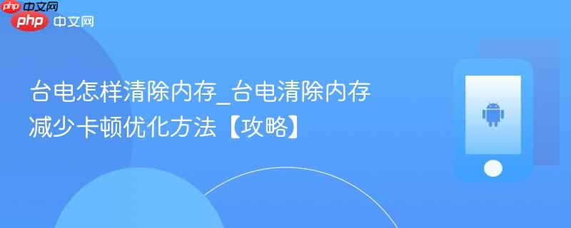 台电怎样清除内存_台电清除内存减少卡顿优化方法【攻略】
