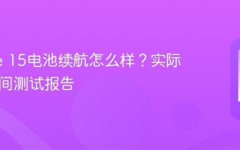 iPhone 15电池续航怎么样？实际使用时间测试报告