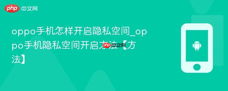 oppo手机怎样开启隐私空间_oppo手机隐私空间开启方法【方法】