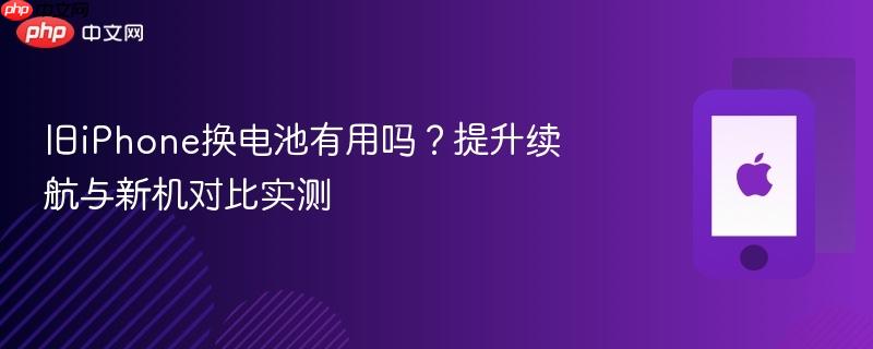 旧iphone换电池有用吗？提升续航与新机对比实测