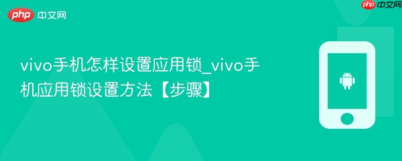 vivo手机怎样设置应用锁_vivo手机应用锁设置方法【步骤】
