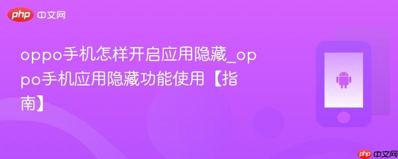 oppo手机怎样开启应用隐藏_oppo手机应用隐藏功能使用【指南】