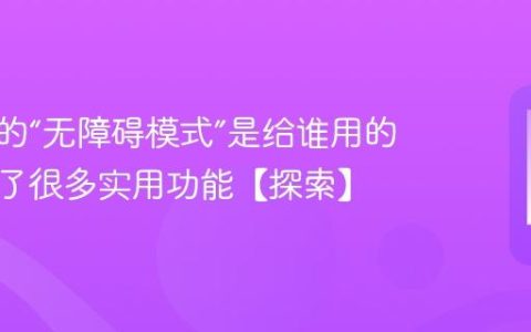 手机上的“无障碍模式”是给谁用的？隐藏了很多实用功能【探索】