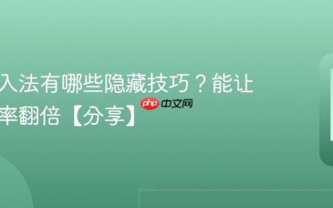 手机输入法有哪些隐藏技巧？能让打字效率翻倍【分享】