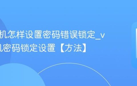 vivo手机怎样设置密码错误锁定?vivo手机密码锁定设置【方法】