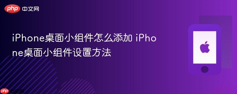 iphone桌面小组件怎么添加 iphone桌面小组件设置方法