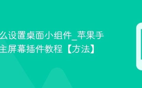 苹果怎么设置桌面小组件?苹果手机添加主屏幕插件教程【方法】