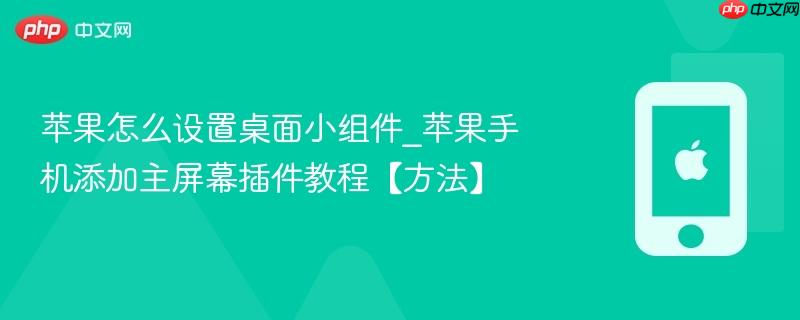 苹果怎么设置桌面小组件_苹果手机添加主屏幕插件教程【方法】