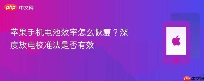 苹果手机电池效率怎么恢复？深度放电校准法是否有效
