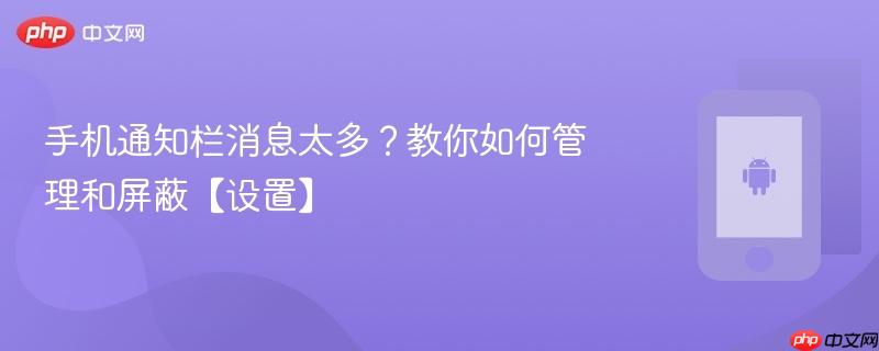 手机通知栏消息太多？教你如何管理和屏蔽【设置】