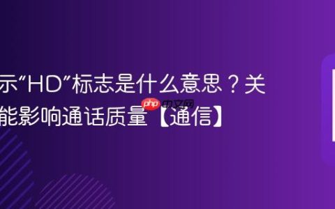 手机显示“HD”标志是什么意思？关闭它可能影响通话质量【通信】