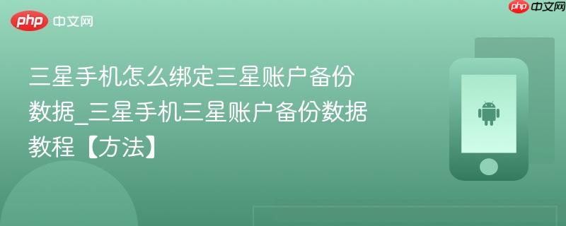 三星手机怎么绑定三星账户备份数据_三星手机三星账户备份数据教程【方法】