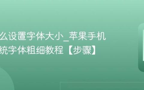 苹果怎么设置字体大小?苹果手机调节系统字体粗细教程【步骤】