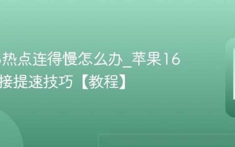 苹果16热点连得慢怎么办?苹果16热点连接提速技巧【教程】