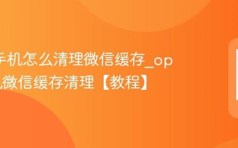 oppo手机怎么清理微信缓存?oppo手机微信缓存清理【教程】