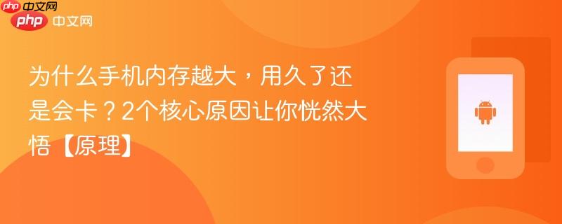 为什么手机内存越大，用久了还是会卡？2个核心原因让你恍然大悟【原理】