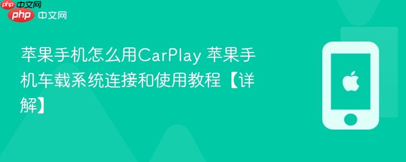 苹果手机怎么用carplay 苹果手机车载系统连接和使用教程【详解】
