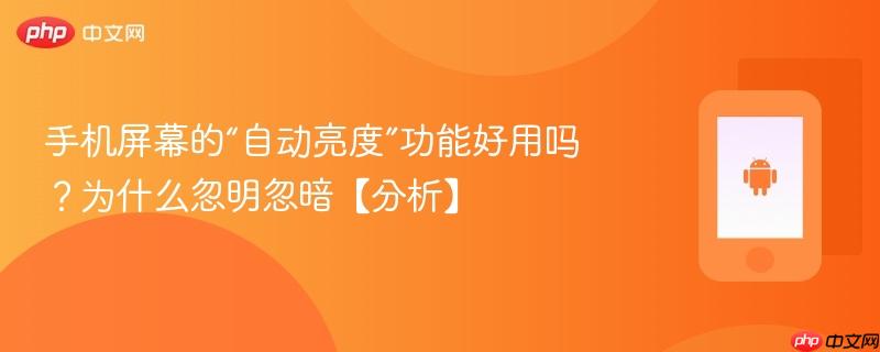 手机屏幕的“自动亮度”功能好用吗？为什么忽明忽暗【分析】