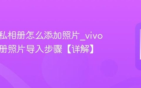 vivo隐私相册怎么添加照片?vivo加密相册照片导入步骤【详解】