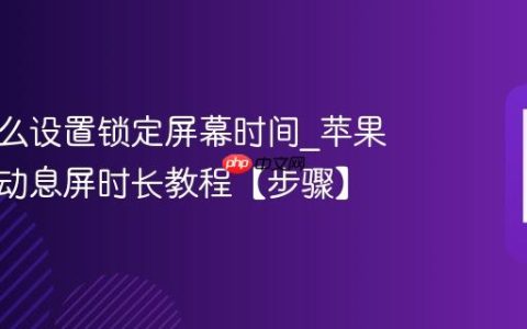 苹果怎么设置锁定屏幕时间?苹果修改自动息屏时长教程【步骤】