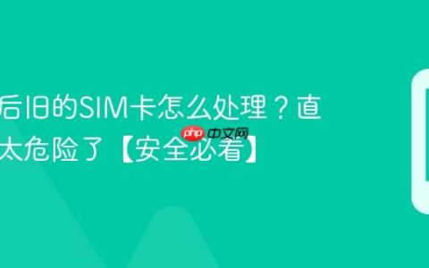 换手机后旧的SIM卡怎么处理？直接扔掉太危险了【安全必看】