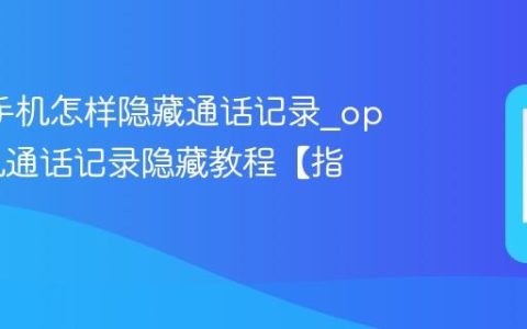 oppo手机怎样隐藏通话记录?oppo手机通话记录隐藏教程【指南】