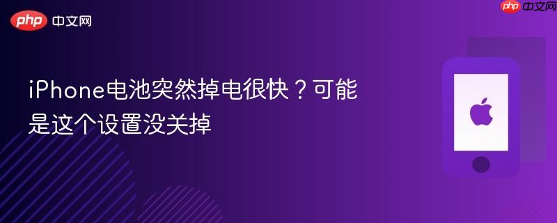 iphone电池突然掉电很快？可能是这个设置没关掉