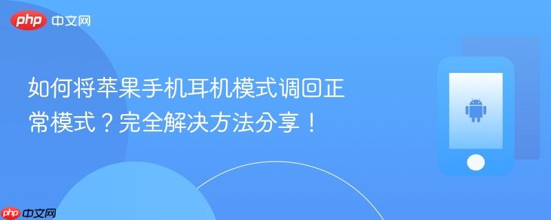 如何将苹果手机耳机模式调回正常模式？完全解决方法分享！