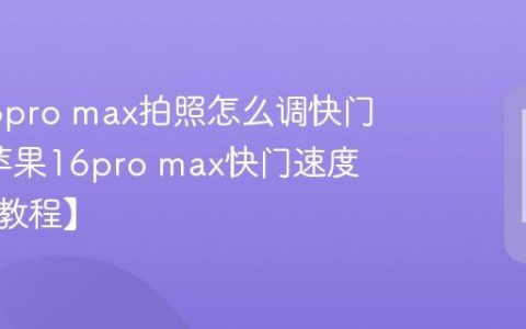 苹果16pro max拍照怎么调快门速度?苹果16pro max快门速度设置【教程】