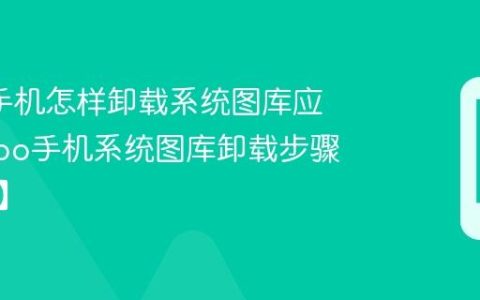 oppo手机怎样卸载系统图库应用?oppo手机系统图库卸载步骤【方法】