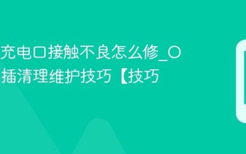 OPPO充电口接触不良怎么修?OPPO尾插清理维护技巧【技巧】