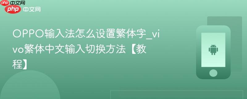 oppo输入法怎么设置繁体字_vivo繁体中文输入切换方法【教程】