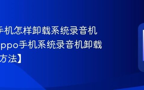 oppo手机怎样卸载系统录音机应用?oppo手机系统录音机卸载步骤【方法】