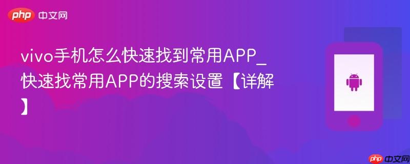 vivo手机怎么快速找到常用app_快速找常用app的搜索设置【详解】