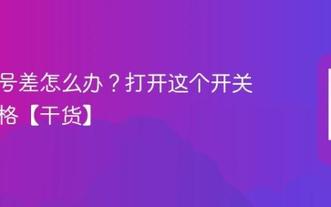 手机信号差怎么办？打开这个开关立马满格【干货】
