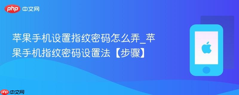 苹果手机设置指纹密码怎么弄_苹果手机指纹密码设置法【步骤】
