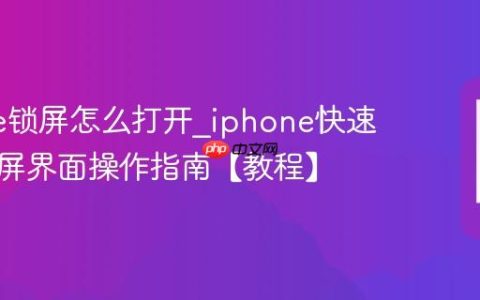 iphone锁屏怎么打开?iphone快速打开锁屏界面操作指南【教程】