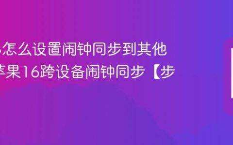 苹果16怎么设置闹钟同步到其他设备?苹果16跨设备闹钟同步【步骤】