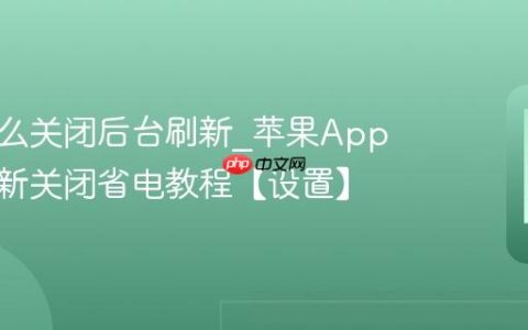 苹果怎么关闭后台刷新?苹果App后台刷新关闭省电教程【设置】