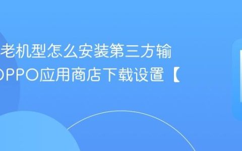 OPPO老机型怎么安装第三方输入法?OPPO应用商店下载设置【方法】