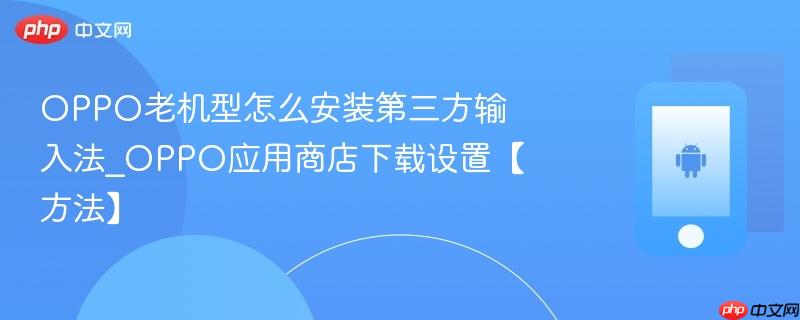 oppo老机型怎么安装第三方输入法_oppo应用商店下载设置【方法】