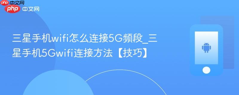 三星手机wifi怎么连接5g频段_三星手机5gwifi连接方法【技巧】