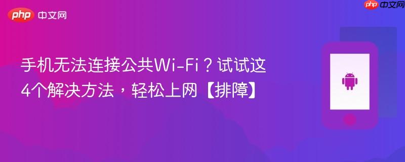 手机无法连接公共wi-fi？试试这4个解决方法，轻松上网【排障】